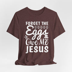 Forget the Eggs Give Me Jesus Tee | Faith & Humor T-shirt