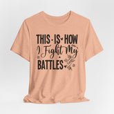 This Is How I Fight My Battles | Strength & Courage T-shirt