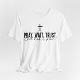 Pray Wait Trust | God Has a Plan Christian T-Shirt