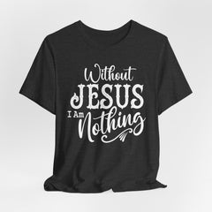 Without Jesus I Am Nothing | Christian T-shirt