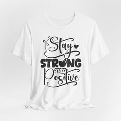 Stay Strong Stay Positive | Strength & Courage Tee