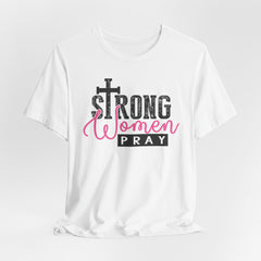Strong Women Pray | Women of Faith T-shirt