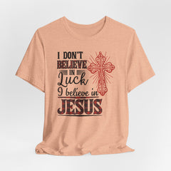 I Believe in Jesus Not Luck | Faith Journey Tee