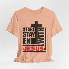 Start Stay End With Jesus | Faith Journey T-Shirt