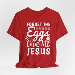 Forget the Eggs Give Me Jesus Tee | Faith & Humor T-shirt
