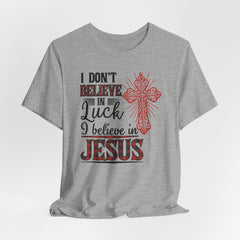 I Believe in Jesus Not Luck | Faith Journey Tee