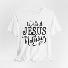 Without Jesus I Am Nothing | Christian T-shirt