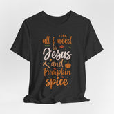 All I Need Is Jesus and Pumpkin Spice | Blessings & Gratitude Tee