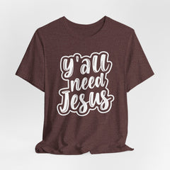 Y’all Need Jesus | Fun Faith Statement Tee
