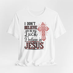 I Believe in Jesus Not Luck | Faith Journey Tee