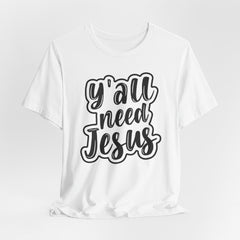 Y’all Need Jesus | Fun Faith Statement Tee