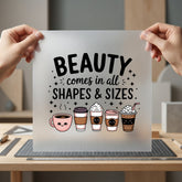Beauty Comes All Shapes Coffee Culture Collection Food & Drink Culture Collection Ready to Press DTF Transfer for Dtf