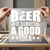 Beer Always Good Idea Funny Ready to Press DTF Transfer for Dtf