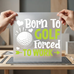 Born Golf Forced Work Dad Funny Ready to Press DTF Transfer for Dtf