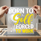 Born Golf Forced Work Dad Funny Ready to Press DTF Transfer for Dtf