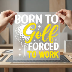 Born Golf Forced Work Dad Funny Ready to Press DTF Transfer for Dtf