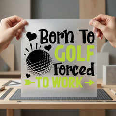 Born Golf Forced Work Dad Funny Ready to Press DTF Transfer for Dtf