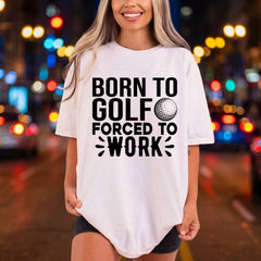 Born Golf Forced Work Funny Sarcastic Ready to Press DTF Transfer for Dtf