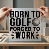 Born Golf Forced Work Funny Sarcastic Ready to Press DTF Transfer for Dtf