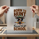 Born Hunt Forced School Funny Hunting Ready to Press DTF Transfer for Dtf