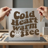 Cold Heart Warm Coffee Funny Sarcastic Ready to Press DTF Transfer for Dtf