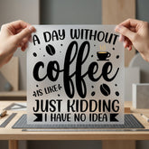 Day Without Coffee Humorous Funny Sarcastic Ready to Press DTF Transfer for Dtf