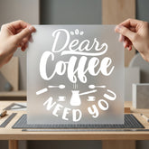 Dear Coffee Need You Funny Sarcastic Ready to Press DTF Transfer for Dtf