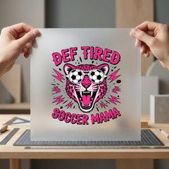 Def Tired Soccer Mama Mom Funny Ready to Press DTF Transfer for Dtf