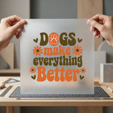 Dogs Make Everything Better Mom Dad Ready to Press DTF Transfer for Dtf