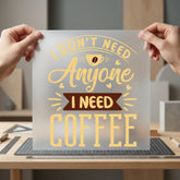 Don Need Anyone Coffee Funny Sarcastic Ready to Press DTF Transfer for Dtf