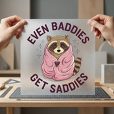 Even Baddies Get Saddies Funny Pet Ready to Press DTF Transfer for Dtf
