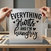 Everything Hurts Hungry Humorous Funny Sarcastic Ready to Press DTF Transfer for Dtf