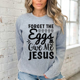 Forget the Eggs Give Me Jesus | Easter Faith Sweatshirt