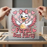 Feral But Flirty Duck Valentine Funny Ready to Press DTF Transfer for Dtf