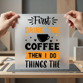 First Drink Coffee Quote Funny Sarcastic Ready to Press DTF Transfer for Dtf