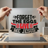 Forget Eggs Give Jesus Christian Faith Ready to Press DTF Transfer for Dtf