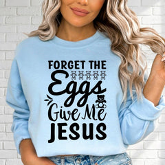 Forget the Eggs Give Me Jesus | Easter Faith Sweatshirt - Luckets.com