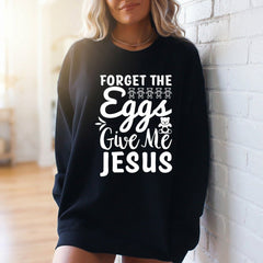 Forget the Eggs Give Me Jesus | Easter Faith Sweatshirt - Luckets.com