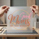 Good Moms Say Bad Mom Mama Ready to Press DTF Transfer for Dtf