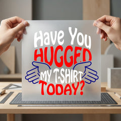 Have You Hugged Today Funny Ready to Press DTF Transfer for Dtf