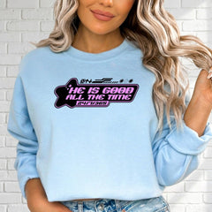 He Is Good All The Time | Faith & Praise Sweatshirt - Luckets.com