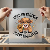 Highland Cow Overstimulated Farm Funny Pet Ready to Press DTF Transfer for Dtf