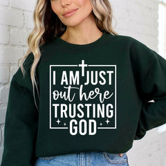 I Am Just Out Here Trusting God | Faith & Comfort Sweatshirt - Luckets.com