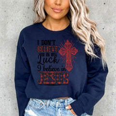 I Don't Believe in Luck | Bold Faith Statement Sweatshirt - Luckets.com