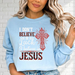I Don't Believe in Luck | Bold Faith Statement Sweatshirt - Luckets.com