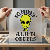 Ignore Alien Orders Humorous Funny Ready to Press DTF Transfer for Dtf