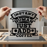 Instant Human Just Add Funny Sarcastic Ready to Press DTF Transfer for Dtf