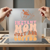 Instant Mom Just Add Mom Funny Ready to Press DTF Transfer for Dtf