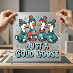Just Cold Goose Winter Winter Funny Ready to Press DTF Transfer for Dtf