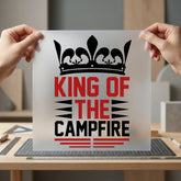 King Campfire Outdoor Adventure Dad Funny Ready to Press DTF Transfer for Dtf
